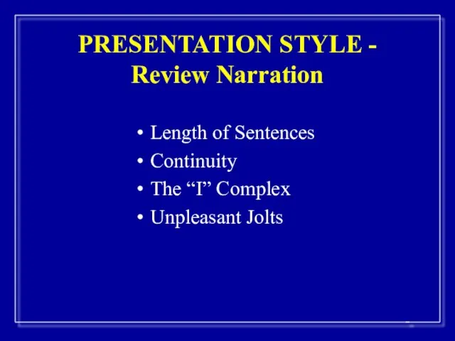 PRESENTATION STYLE - Review Narration Length of Sentences Continuity The “I” Complex Unpleasant Jolts