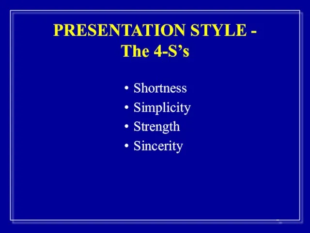 PRESENTATION STYLE - The 4-S’s Shortness Simplicity Strength Sincerity