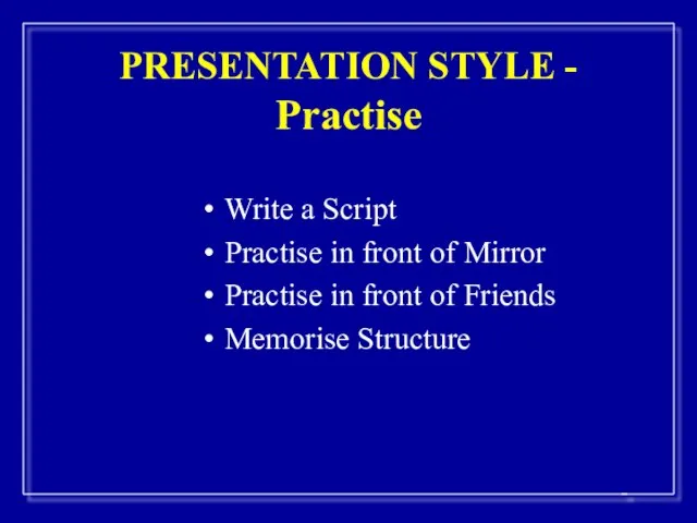 PRESENTATION STYLE - Practise Write a Script Practise in front of Mirror
