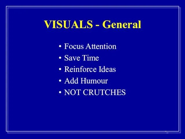 VISUALS - General Focus Attention Save Time Reinforce Ideas Add Humour NOT CRUTCHES
