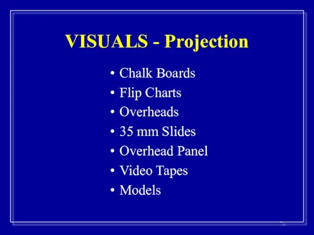 VISUALS - Projection Chalk Boards Flip Charts Overheads 35 mm Slides Overhead Panel Video Tapes Models