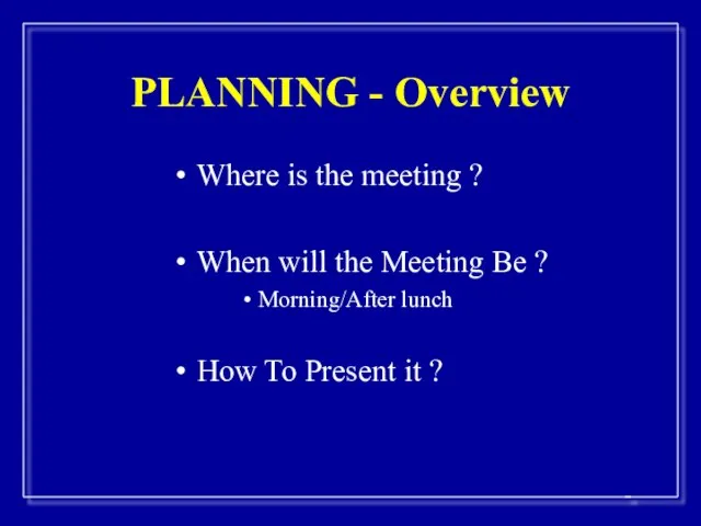 PLANNING - Overview Where is the meeting ? When will the Meeting