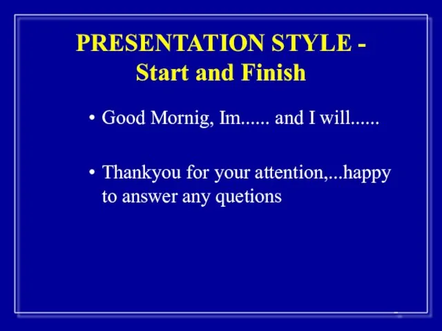 PRESENTATION STYLE - Start and Finish Good Mornig, Im...... and I will......