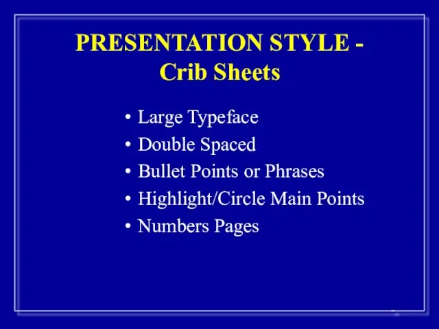 PRESENTATION STYLE - Crib Sheets Large Typeface Double Spaced Bullet Points or