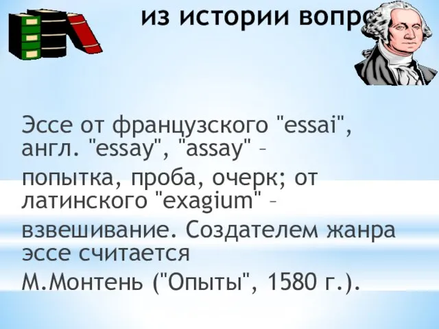 из истории вопроса Эссе от французского "essai", англ. "essay", "assay" – попытка,