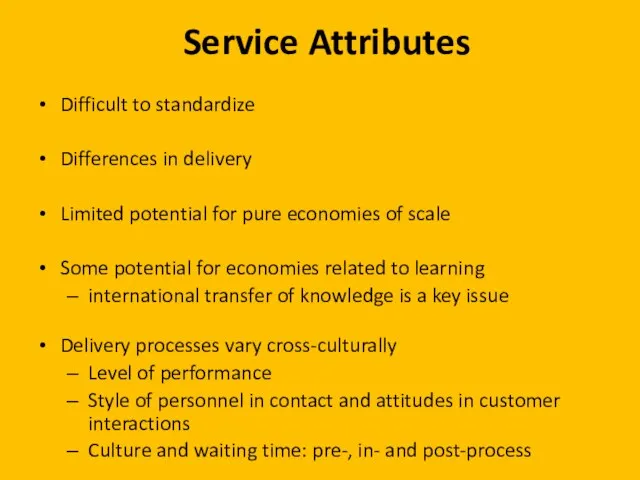 Service Attributes Difficult to standardize Differences in delivery Limited potential for pure