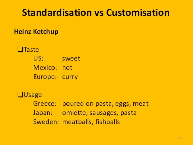 Standardisation vs Customisation Heinz Ketchup Taste US: sweet Mexico: hot Europe: curry