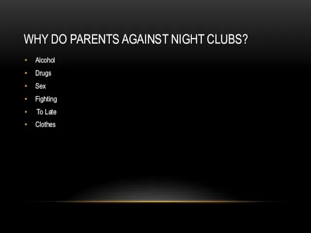 WHY DO PARENTS AGAINST NIGHT CLUBS? Alcohol Drugs Sex Fighting To Late Clothes