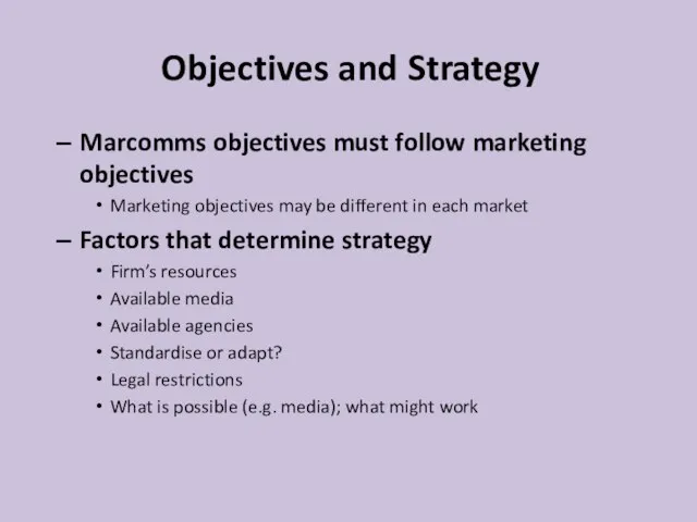 Objectives and Strategy Marcomms objectives must follow marketing objectives Marketing objectives may
