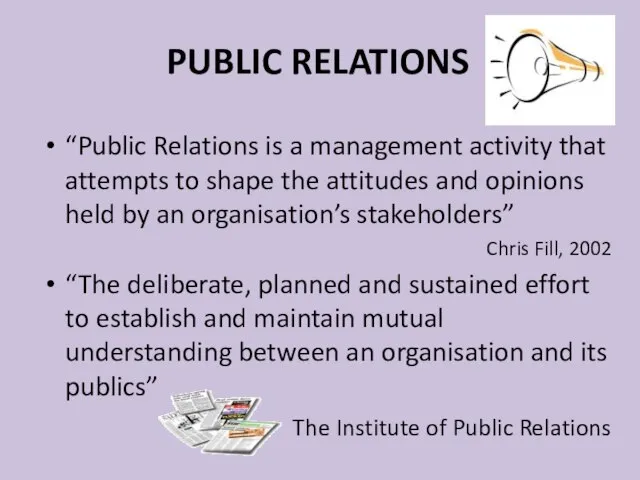 PUBLIC RELATIONS “Public Relations is a management activity that attempts to shape