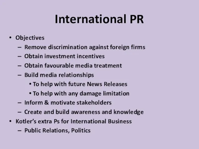 International PR Objectives Remove discrimination against foreign firms Obtain investment incentives Obtain