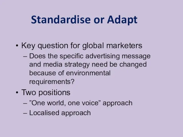 Standardise or Adapt Key question for global marketers Does the specific advertising