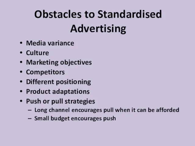 Obstacles to Standardised Advertising Media variance Culture Marketing objectives Competitors Different positioning