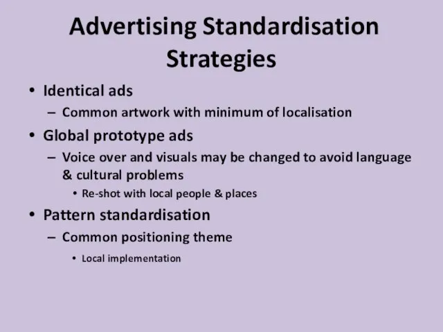 Advertising Standardisation Strategies Identical ads Common artwork with minimum of localisation Global