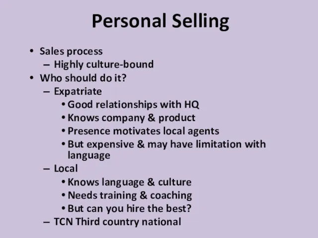 Personal Selling Sales process Highly culture-bound Who should do it? Expatriate Good
