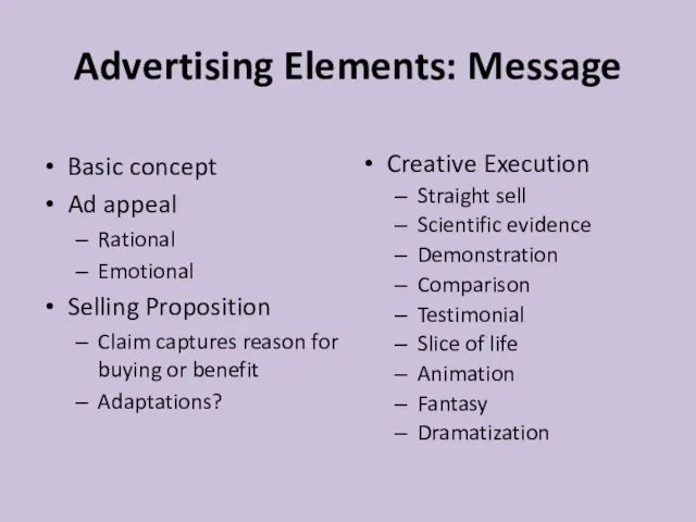 Advertising Elements: Message Basic concept Ad appeal Rational Emotional Selling Proposition Claim