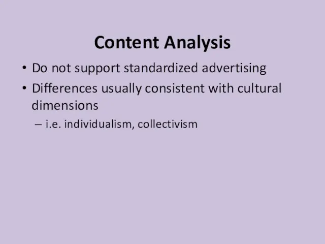 Content Analysis Do not support standardized advertising Differences usually consistent with cultural dimensions i.e. individualism, collectivism