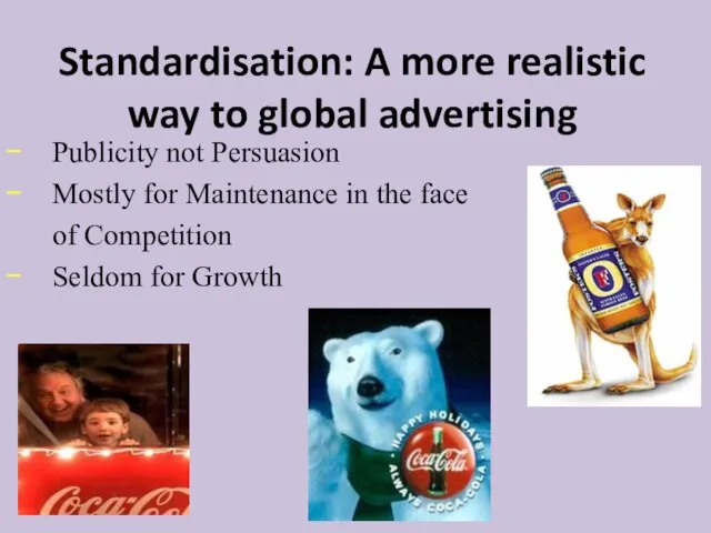 Standardisation: A more realistic way to global advertising Publicity not Persuasion Mostly