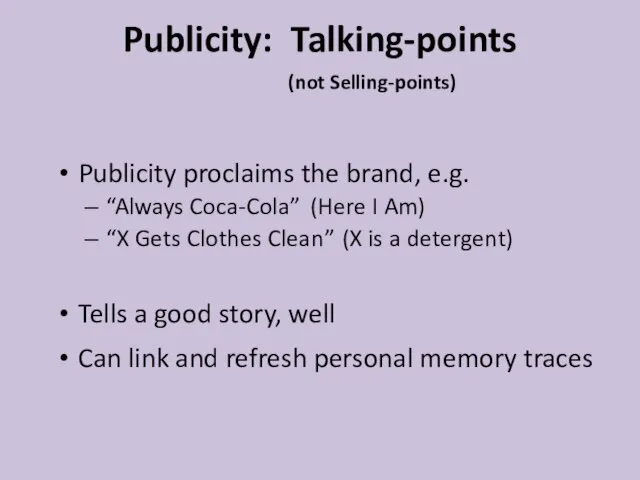 Publicity: Talking-points (not Selling-points) Publicity proclaims the brand, e.g. “Always Coca-Cola” (Here