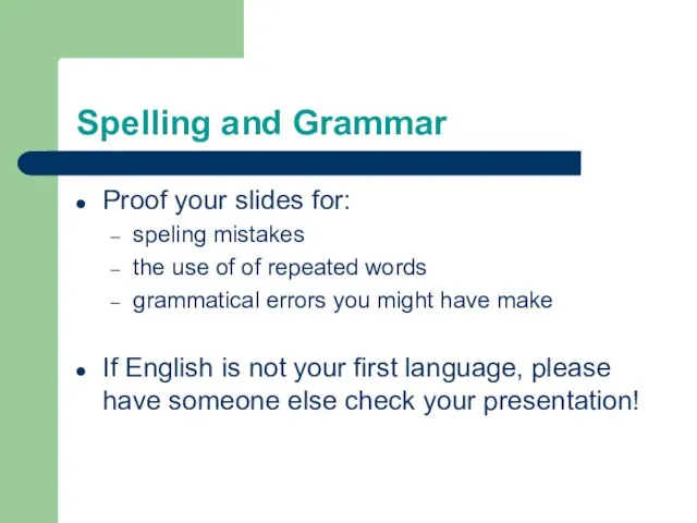 Spelling and Grammar Proof your slides for: speling mistakes the use of