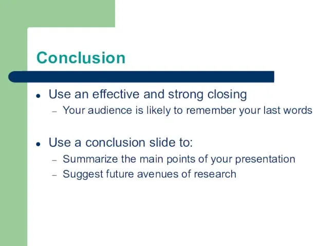 Conclusion Use an effective and strong closing Your audience is likely to