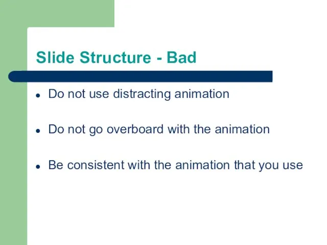 Slide Structure - Bad Do not use distracting animation Do not go