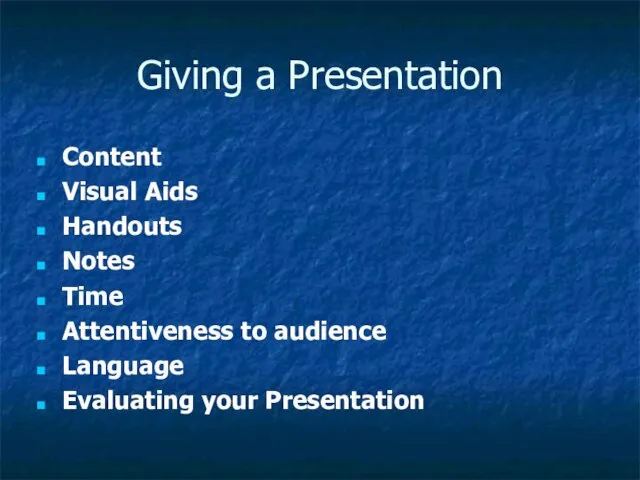 Giving a Presentation Content Visual Aids Handouts Notes Time Attentiveness to audience Language Evaluating your Presentation