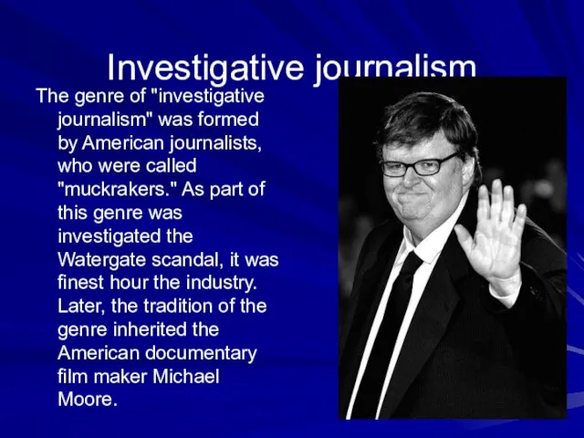 Investigative journalism The genre of "investigative journalism" was formed by American journalists,