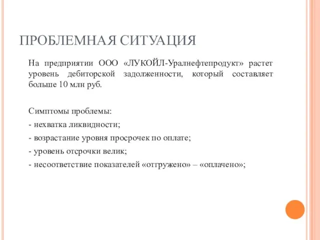 ПРОБЛЕМНАЯ СИТУАЦИЯ На предприятии ООО «ЛУКОЙЛ-Уралнефтепродукт» растет уровень дебиторской задолженности, который составляет
