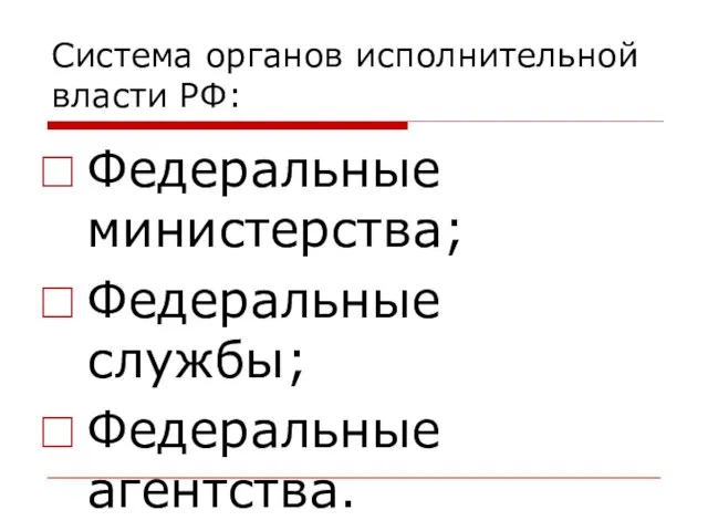 Система органов исполнительной власти РФ: Федеральные министерства; Федеральные службы; Федеральные агентства.