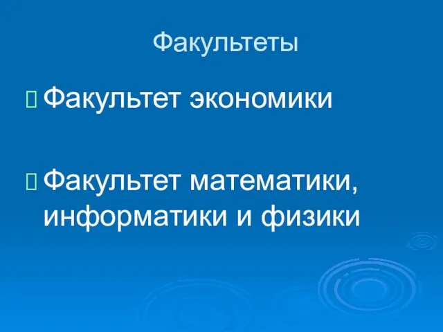 Факультеты Факультет экономики Факультет математики, информатики и физики