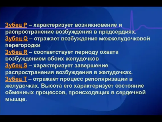 Зубец Р – характеризует возникновение и распространение возбуждения в предсердиях. Зубец Q