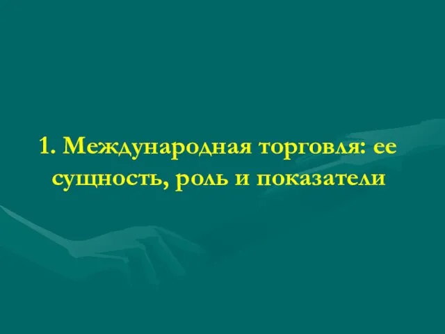 1. Международная торговля: ее сущность, роль и показатели