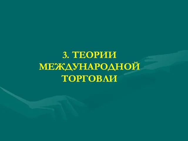 3. ТЕОРИИ МЕЖДУНАРОДНОЙ ТОРГОВЛИ