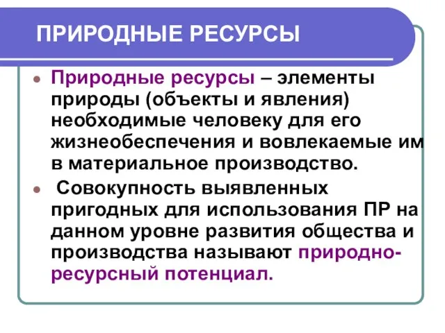 ПРИРОДНЫЕ РЕСУРСЫ Природные ресурсы – элементы природы (объекты и явления) необходимые человеку