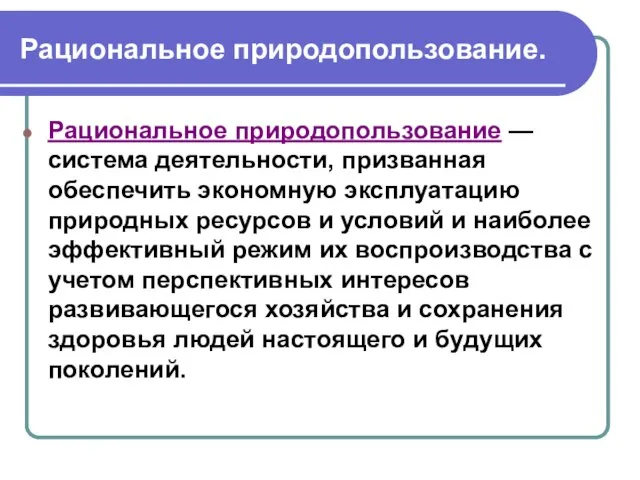 Рациональное природопользование. Рациональное природопользование — система деятельности, призванная обеспечить экономную эксплуатацию природных