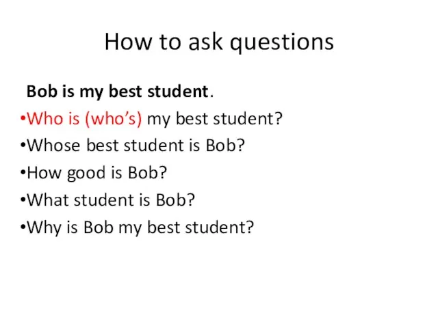 How to ask questions Bob is my best student. Who is (who’s)