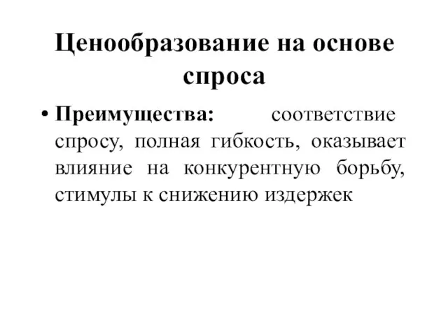 Ценообразование на основе спроса Преимущества: соответствие спросу, полная гибкость, оказывает влияние на