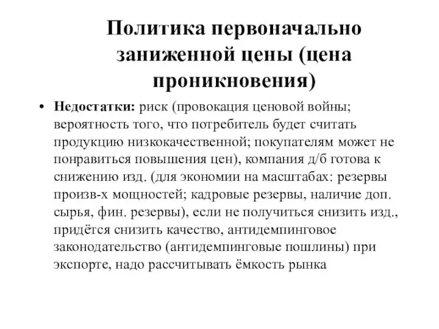 Политика первоначально заниженной цены (цена проникновения) Недостатки: риск (провокация ценовой войны; вероятность