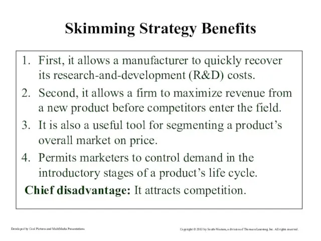 Skimming Strategy Benefits First, it allows a manufacturer to quickly recover its