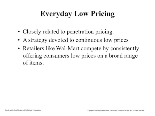 Everyday Low Pricing Closely related to penetration pricing. A strategy devoted to