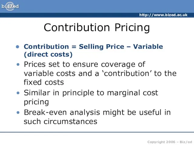 Contribution Pricing Contribution = Selling Price – Variable (direct costs) Prices set