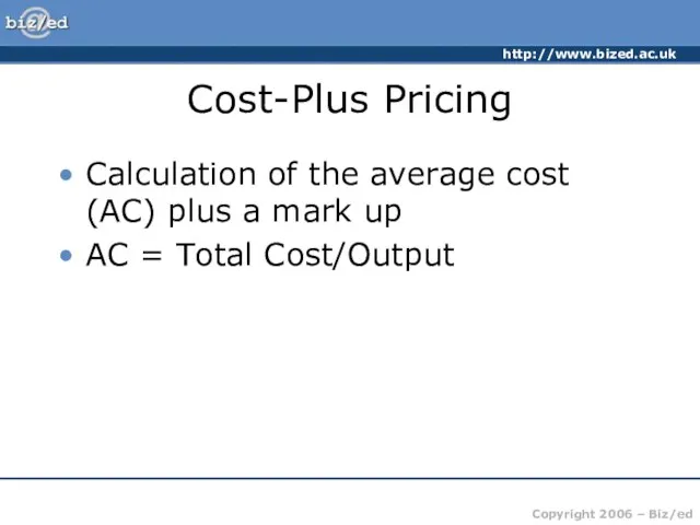 Cost-Plus Pricing Calculation of the average cost (AC) plus a mark up AC = Total Cost/Output