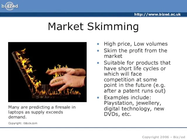 Market Skimming High price, Low volumes Skim the profit from the market