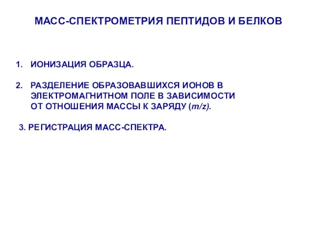 МАСС-СПЕКТРОМЕТРИЯ ПЕПТИДОВ И БЕЛКОВ ИОНИЗАЦИЯ ОБРАЗЦА. РАЗДЕЛЕНИЕ ОБРАЗОВАВШИХСЯ ИОНОВ В ЭЛЕКТРОМАГНИТНОМ ПОЛЕ