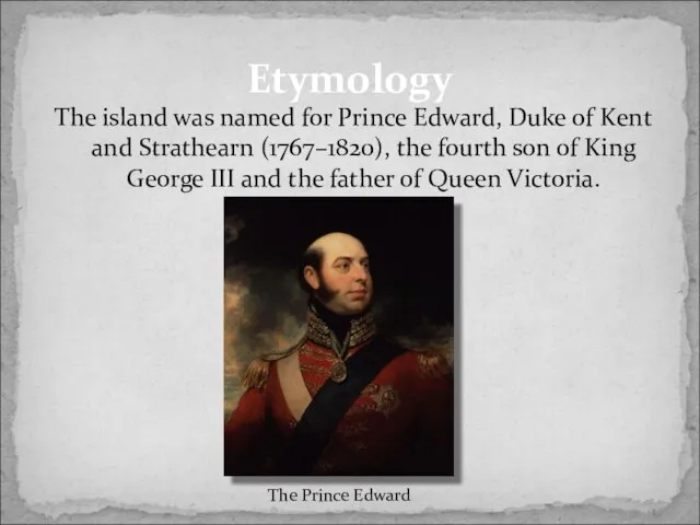 The island was named for Prince Edward, Duke of Kent and Strathearn