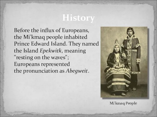 Before the influx of Europeans, the Mi'kmaq people inhabited Prince Edward Island.