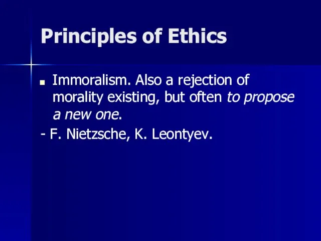 Principles of Ethics Immoralism. Also a rejection of morality existing, but often