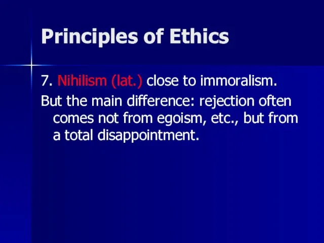 Principles of Ethics 7. Nihilism (lat.) close to immoralism. But the main