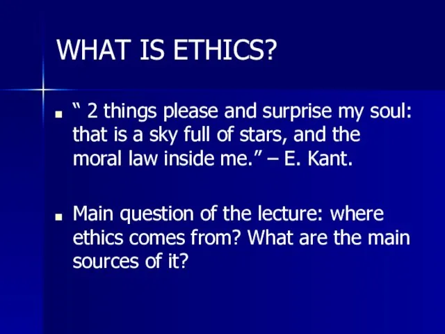 WHAT IS ETHICS? “ 2 things please and surprise my soul: that